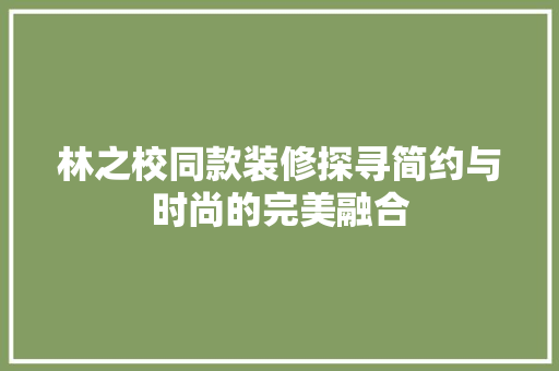林之校同款装修探寻简约与时尚的完美融合  第1张