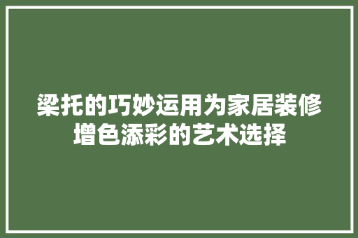 梁托的巧妙运用为家居装修增色添彩的艺术选择