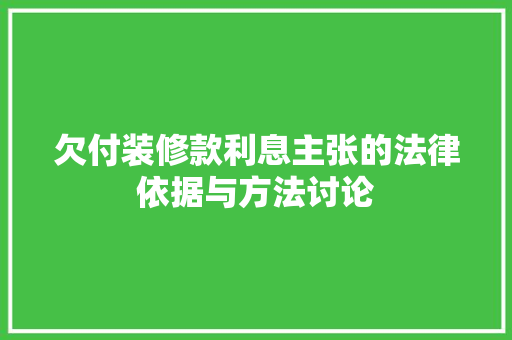 欠付装修款利息主张的法律依据与方法讨论
