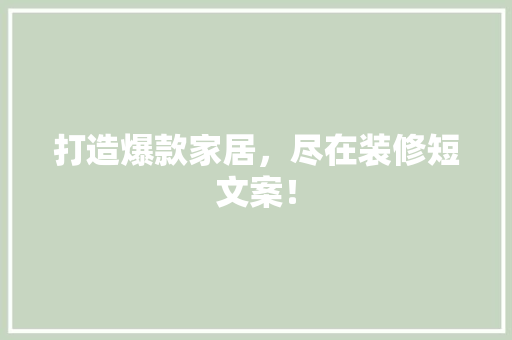 打造爆款家居，尽在装修短文案！