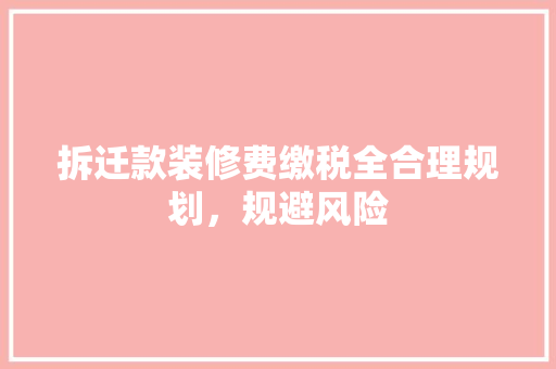 拆迁款装修费缴税全合理规划，规避风险