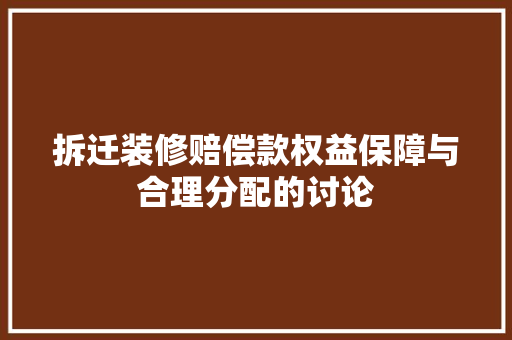 拆迁装修赔偿款权益保障与合理分配的讨论