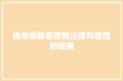 拒绝调解装修款法律与情理的碰撞