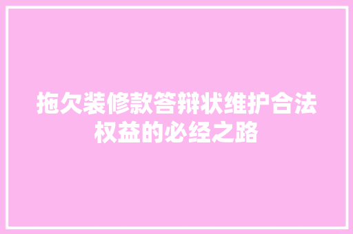 拖欠装修款答辩状维护合法权益的必经之路