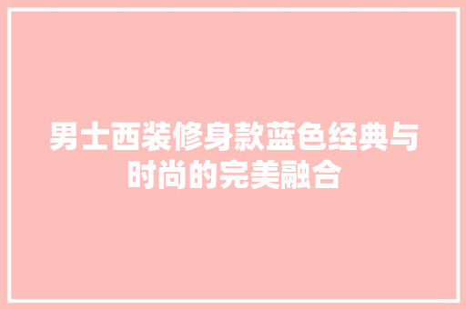 男士西装修身款蓝色经典与时尚的完美融合