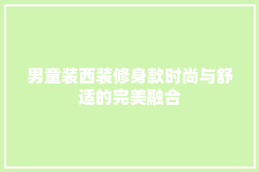 男童装西装修身款时尚与舒适的完美融合  第1张