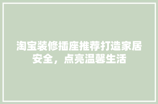 淘宝装修插座推荐打造家居安全，点亮温馨生活