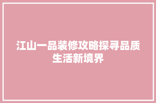 江山一品装修攻略探寻品质生活新境界