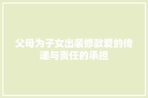 父母为子女出装修款爱的传递与责任的承担
