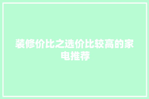 装修价比之选价比较高的家电推荐