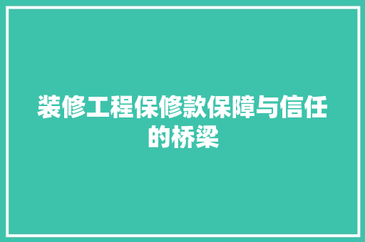 装修工程保修款保障与信任的桥梁