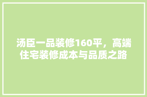 汤臣一品装修160平，高端住宅装修成本与品质之路
