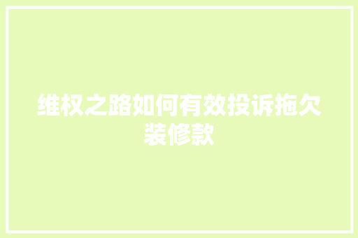 维权之路如何有效投诉拖欠装修款