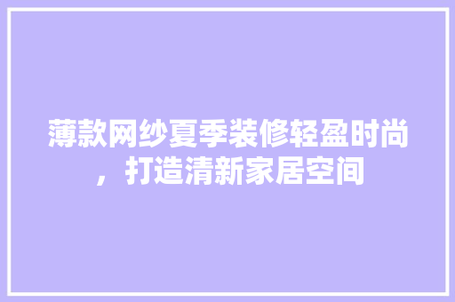 薄款网纱夏季装修轻盈时尚，打造清新家居空间