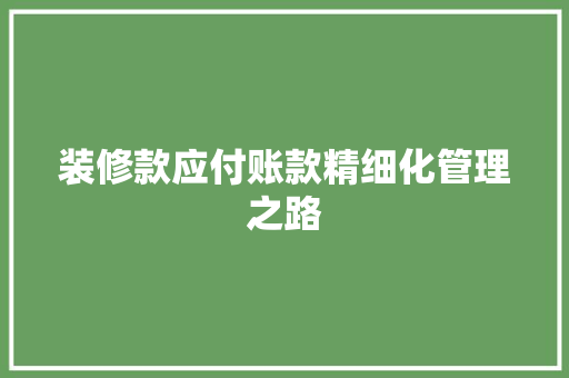 装修款应付账款精细化管理之路