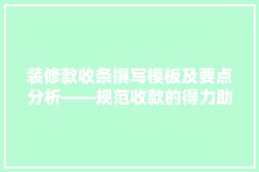 装修款收条撰写模板及要点分析——规范收款的得力助手