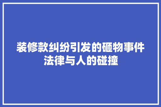 装修款纠纷引发的砸物事件法律与人的碰撞