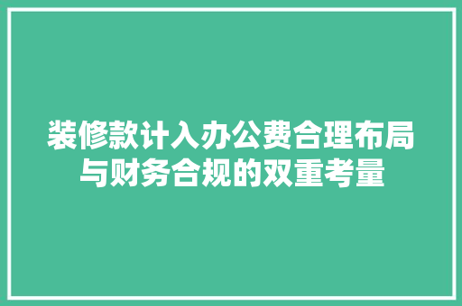 装修款计入办公费合理布局与财务合规的双重考量