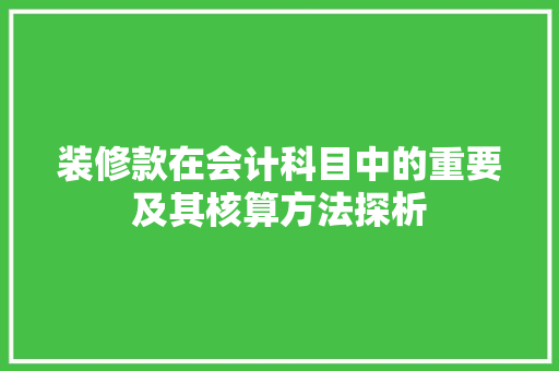 装修款在会计科目中的重要及其核算方法探析