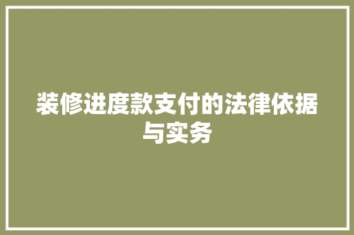 装修进度款支付的法律依据与实务