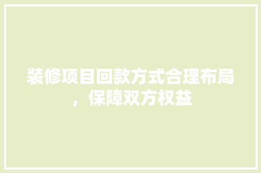 装修项目回款方式合理布局，保障双方权益