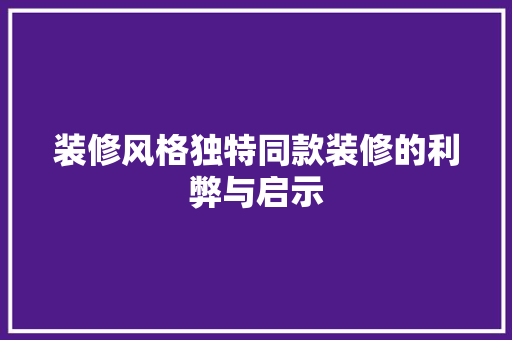 装修风格独特同款装修的利弊与启示