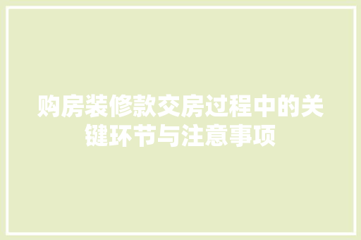 购房装修款交房过程中的关键环节与注意事项