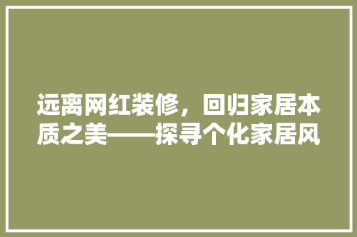远离网红装修，回归家居本质之美——探寻个化家居风格