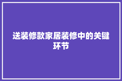 送装修款家居装修中的关键环节