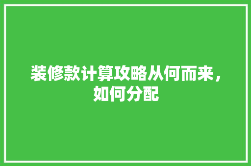 装修款计算攻略从何而来，如何分配