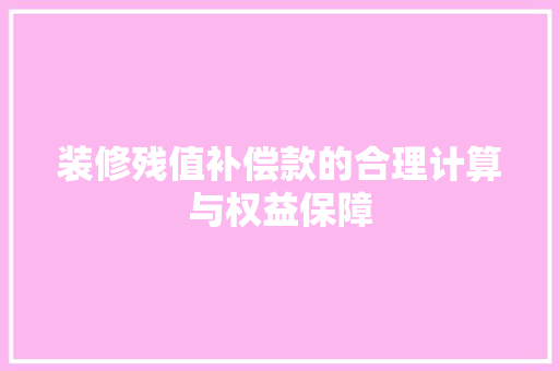 装修残值补偿款的合理计算与权益保障