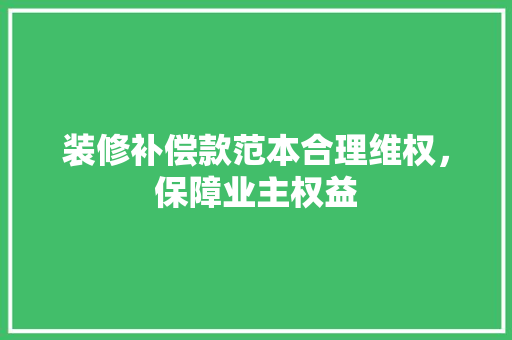 装修补偿款范本合理维权，保障业主权益