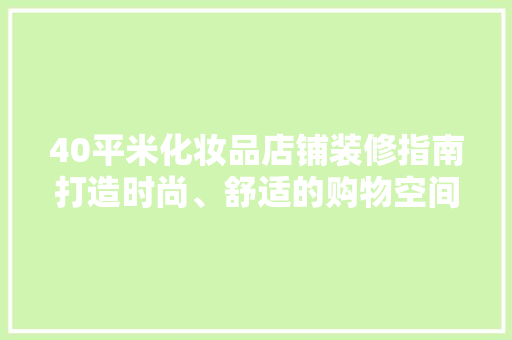 40平米化妆品店铺装修指南打造时尚、舒适的购物空间