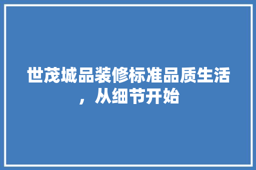 世茂城品装修标准品质生活，从细节开始