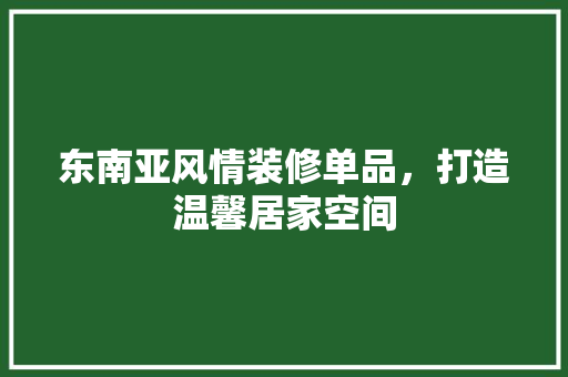 东南亚风情装修单品，打造温馨居家空间