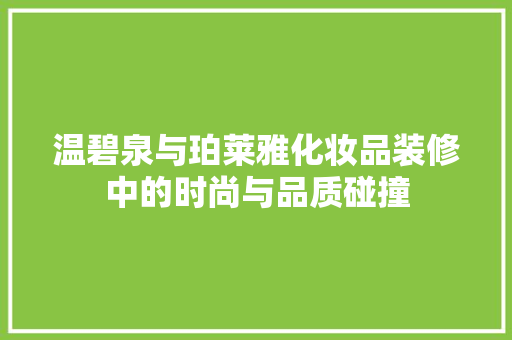温碧泉与珀莱雅化妆品装修中的时尚与品质碰撞