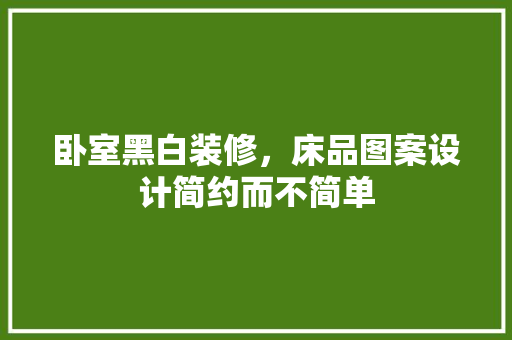 卧室黑白装修，床品图案设计简约而不简单