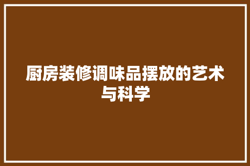 厨房装修调味品摆放的艺术与科学