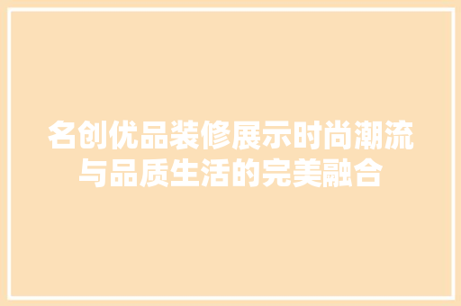 名创优品装修展示时尚潮流与品质生活的完美融合