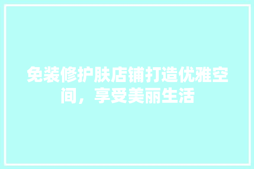 免装修护肤店铺打造优雅空间，享受美丽生活