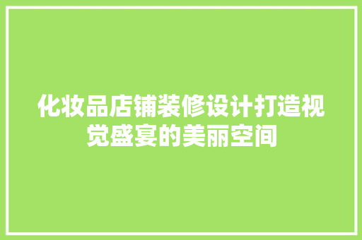 化妆品店铺装修设计打造视觉盛宴的美丽空间