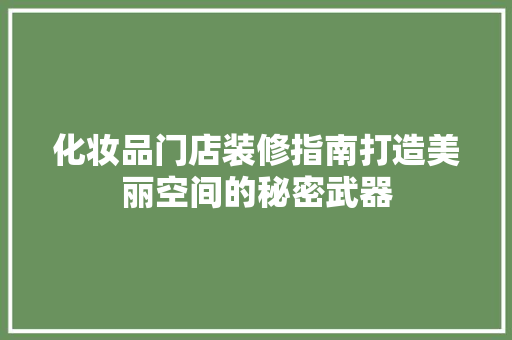 化妆品门店装修指南打造美丽空间的秘密武器