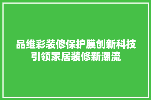 品维彩装修保护膜创新科技引领家居装修新潮流