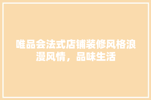 唯品会法式店铺装修风格浪漫风情，品味生活