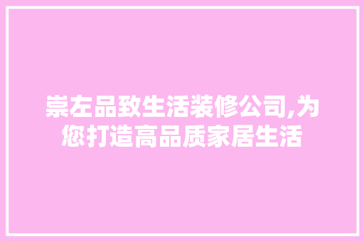 崇左品致生活装修公司,为您打造高品质家居生活