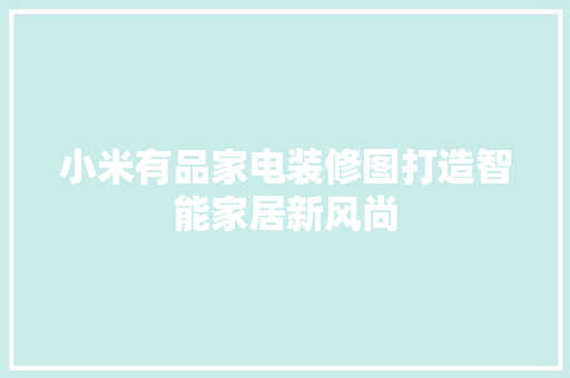 小米有品家电装修图打造智能家居新风尚