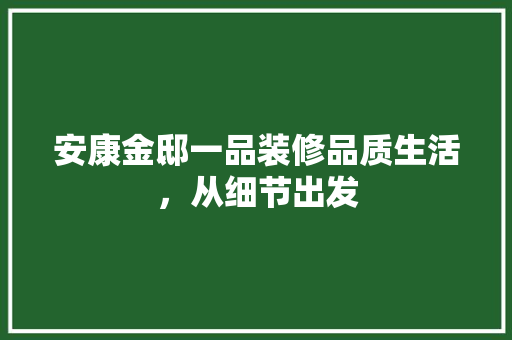 安康金邸一品装修品质生活，从细节出发