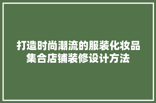 打造时尚潮流的服装化妆品集合店铺装修设计方法