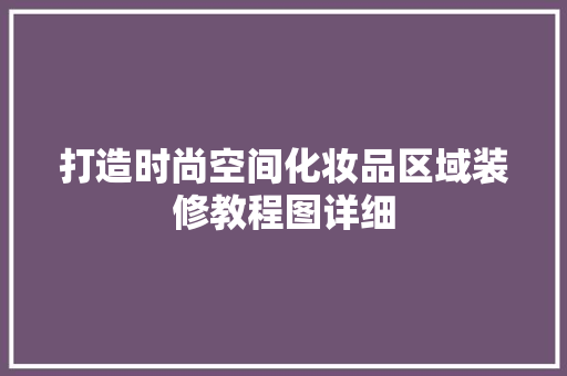 打造时尚空间化妆品区域装修教程图详细