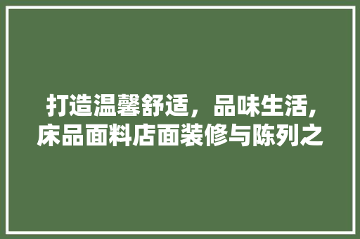 打造温馨舒适，品味生活,床品面料店面装修与陈列之路